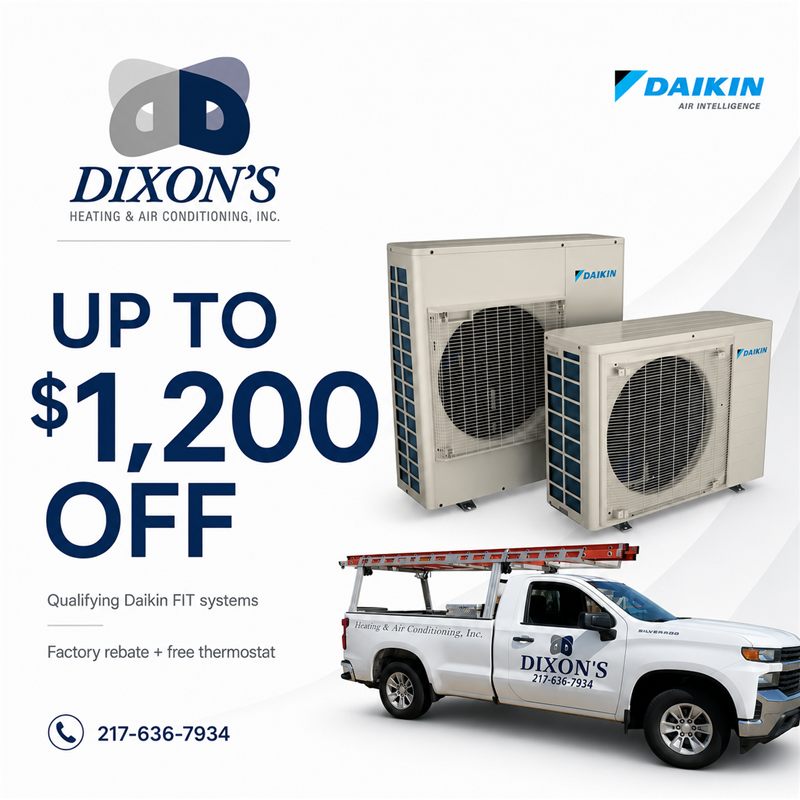 Up to $1,200 off qualifying Daikin FIT systems — factory rebate plus free thermostat. Dixon's Heating & Air Conditioning, 217-636-7934.